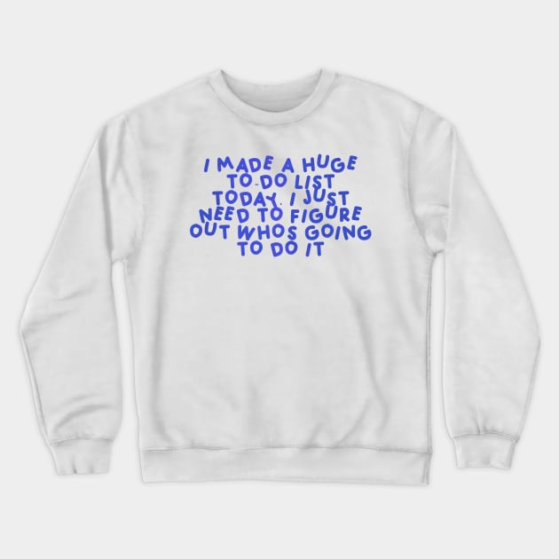 I made a huge to-do list today. I just need to figure out who’s going to do it Blue Crewneck Sweatshirt by HyrizinaorCreates